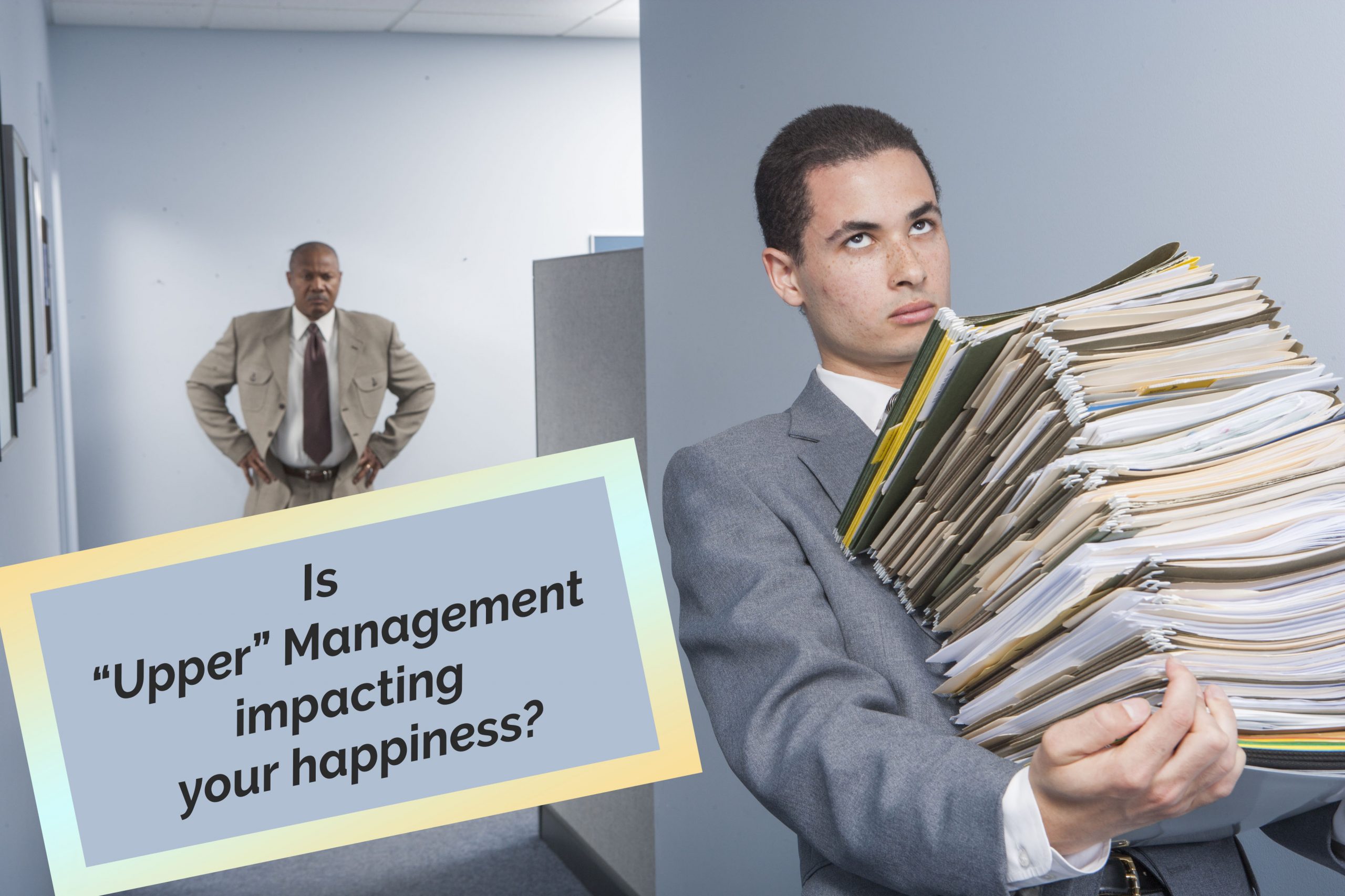 Is ‘upper’ management impacting your happiness?